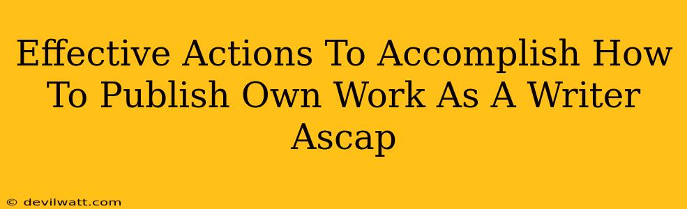 Effective Actions To Accomplish How To Publish Own Work As A Writer Ascap