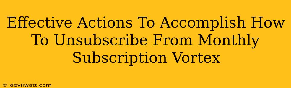 Effective Actions To Accomplish How To Unsubscribe From Monthly Subscription Vortex