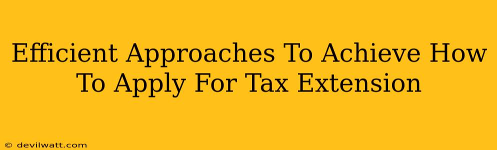 Efficient Approaches To Achieve How To Apply For Tax Extension