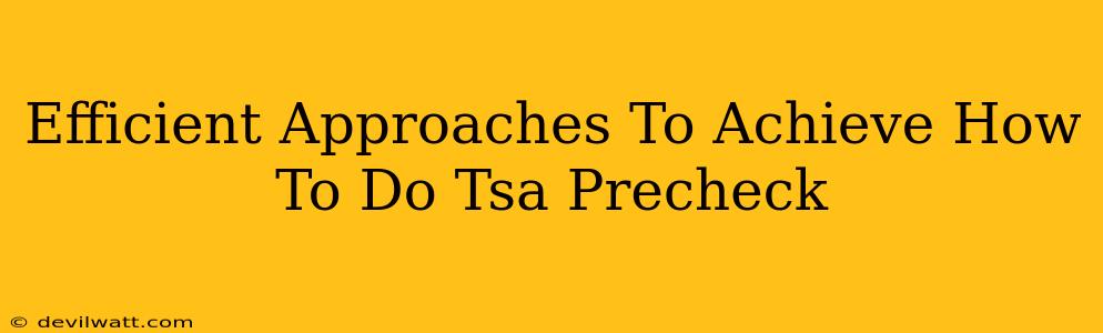 Efficient Approaches To Achieve How To Do Tsa Precheck