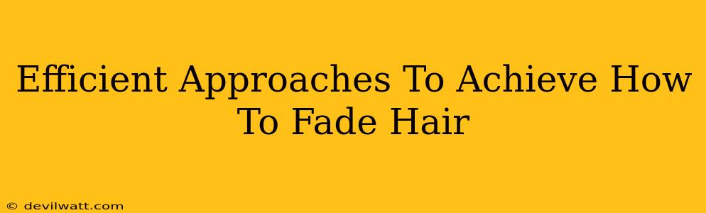Efficient Approaches To Achieve How To Fade Hair