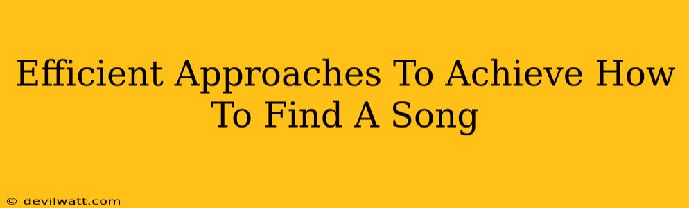 Efficient Approaches To Achieve How To Find A Song