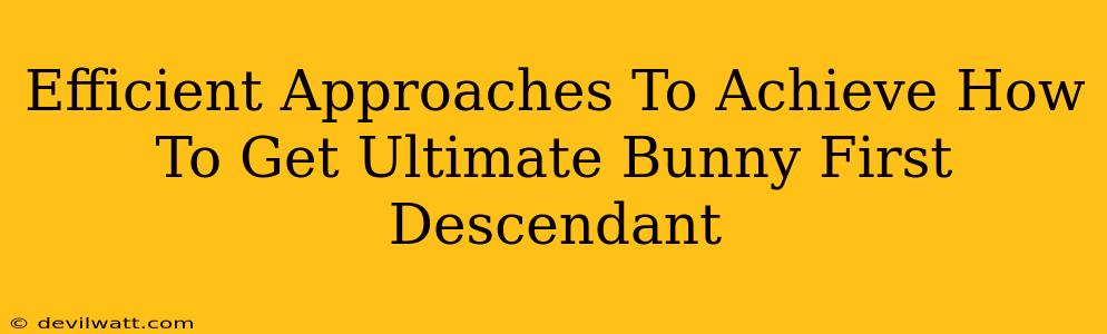 Efficient Approaches To Achieve How To Get Ultimate Bunny First Descendant