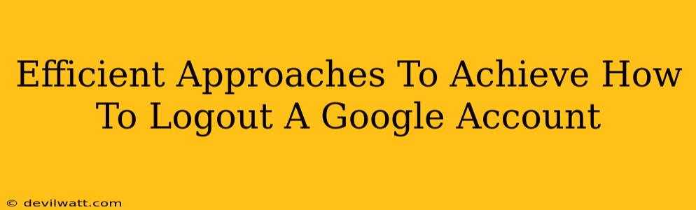 Efficient Approaches To Achieve How To Logout A Google Account