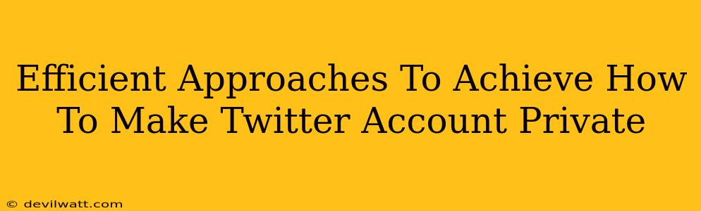 Efficient Approaches To Achieve How To Make Twitter Account Private