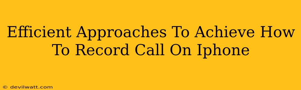 Efficient Approaches To Achieve How To Record Call On Iphone