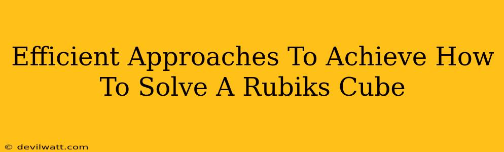 Efficient Approaches To Achieve How To Solve A Rubiks Cube