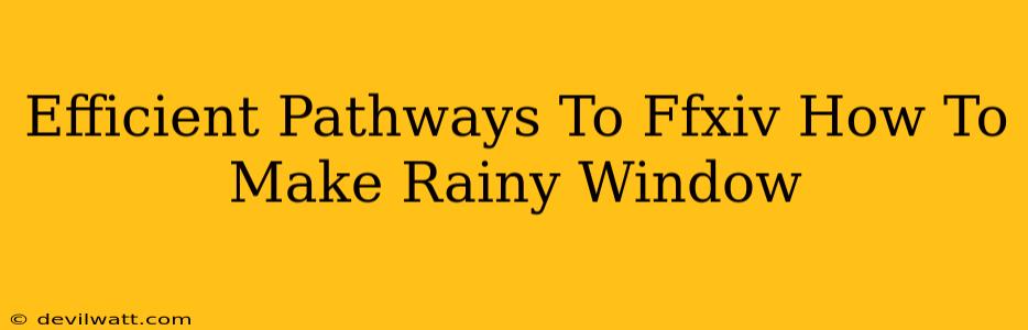 Efficient Pathways To Ffxiv How To Make Rainy Window