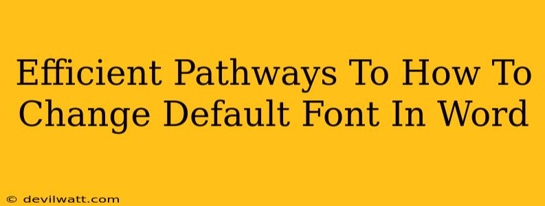 Efficient Pathways To How To Change Default Font In Word