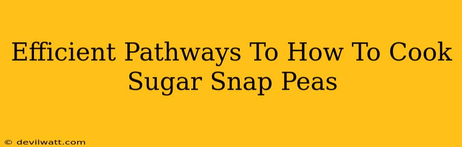 Efficient Pathways To How To Cook Sugar Snap Peas