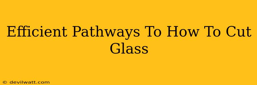 Efficient Pathways To How To Cut Glass