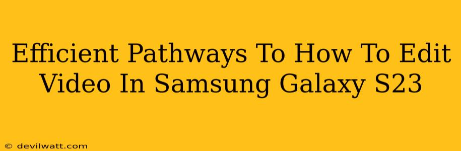 Efficient Pathways To How To Edit Video In Samsung Galaxy S23