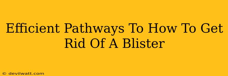 Efficient Pathways To How To Get Rid Of A Blister