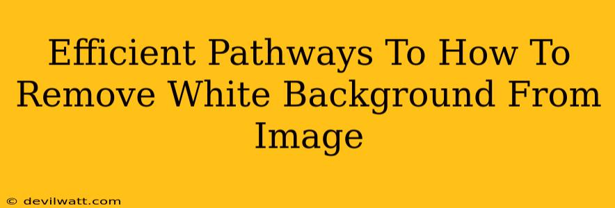 Efficient Pathways To How To Remove White Background From Image