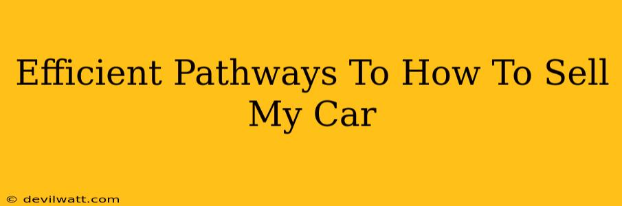 Efficient Pathways To How To Sell My Car