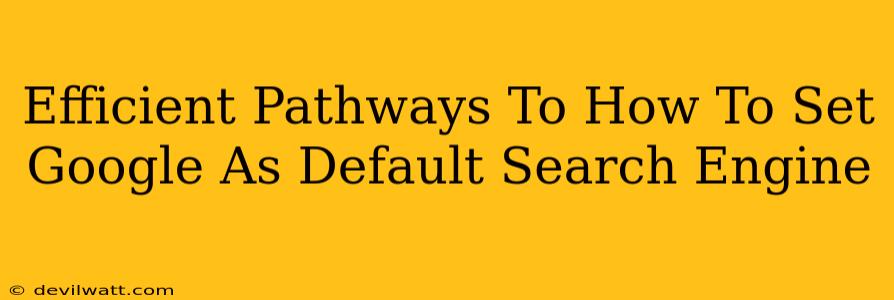 Efficient Pathways To How To Set Google As Default Search Engine
