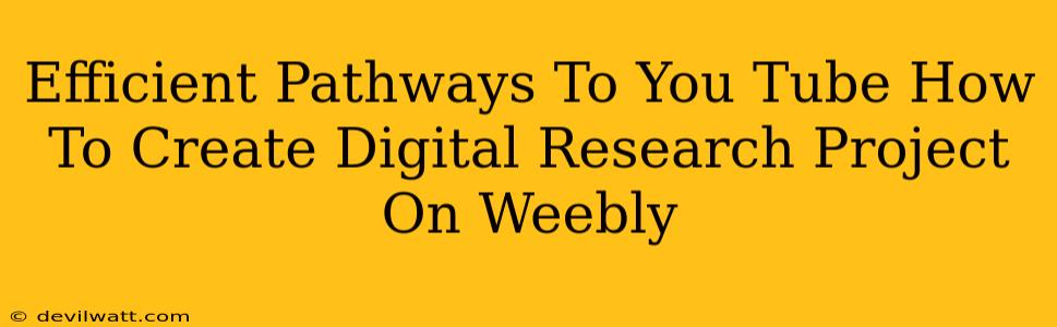Efficient Pathways To You Tube How To Create Digital Research Project On Weebly
