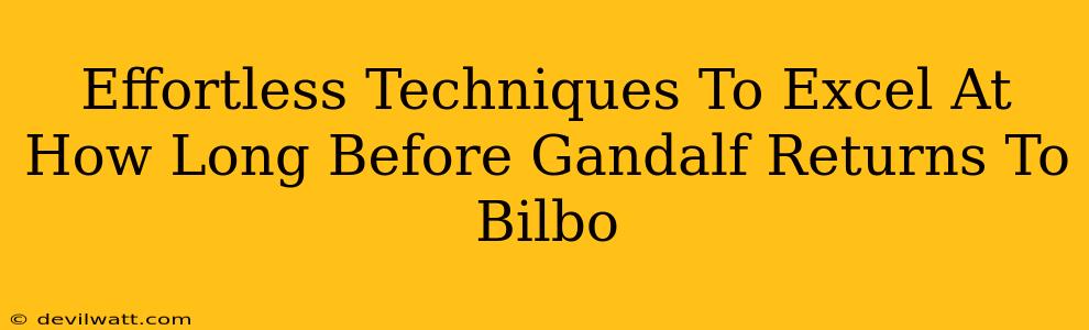 Effortless Techniques To Excel At How Long Before Gandalf Returns To Bilbo