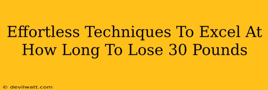 Effortless Techniques To Excel At How Long To Lose 30 Pounds