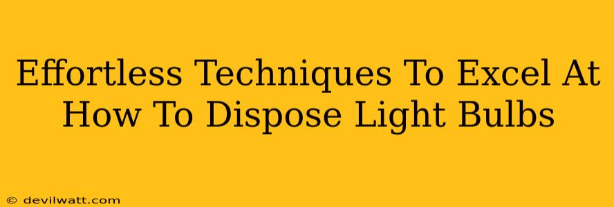 Effortless Techniques To Excel At How To Dispose Light Bulbs