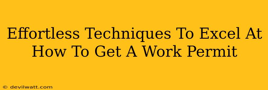 Effortless Techniques To Excel At How To Get A Work Permit