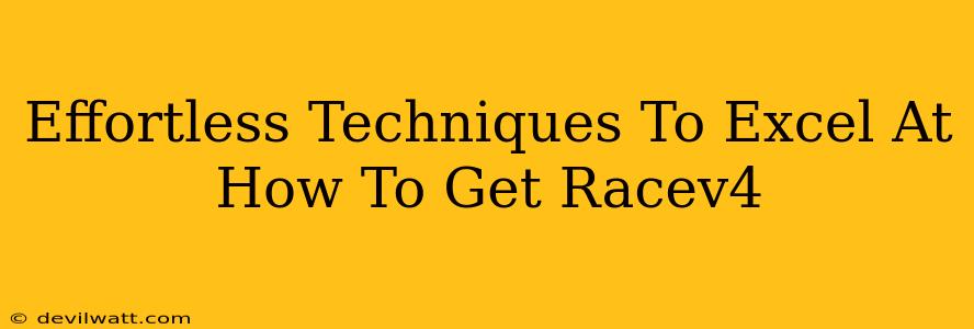 Effortless Techniques To Excel At How To Get Racev4