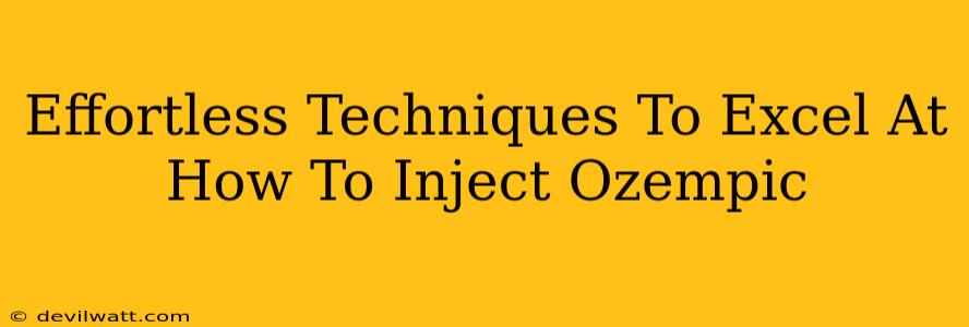 Effortless Techniques To Excel At How To Inject Ozempic