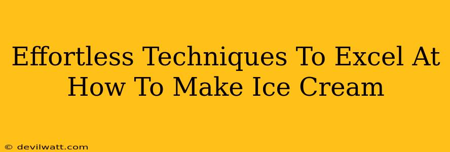 Effortless Techniques To Excel At How To Make Ice Cream