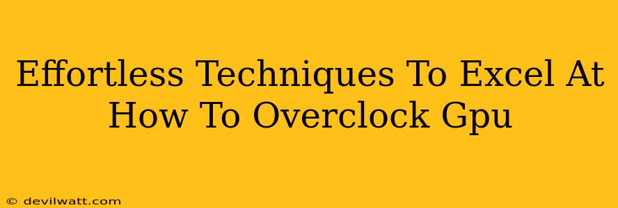 Effortless Techniques To Excel At How To Overclock Gpu