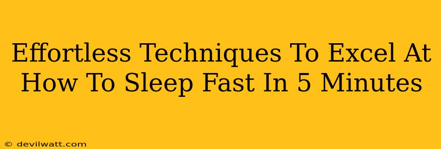 Effortless Techniques To Excel At How To Sleep Fast In 5 Minutes