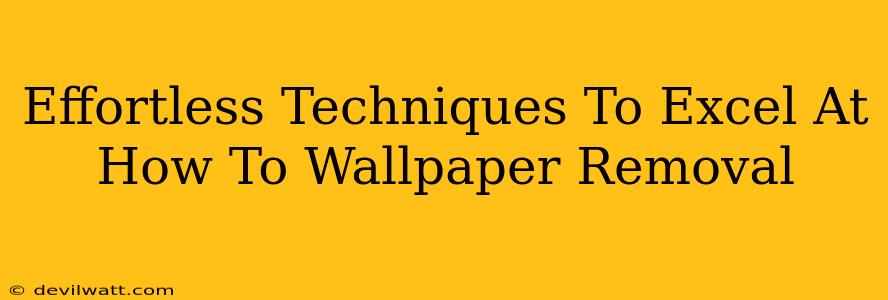 Effortless Techniques To Excel At How To Wallpaper Removal