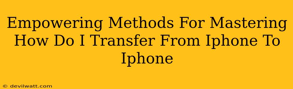 Empowering Methods For Mastering How Do I Transfer From Iphone To Iphone