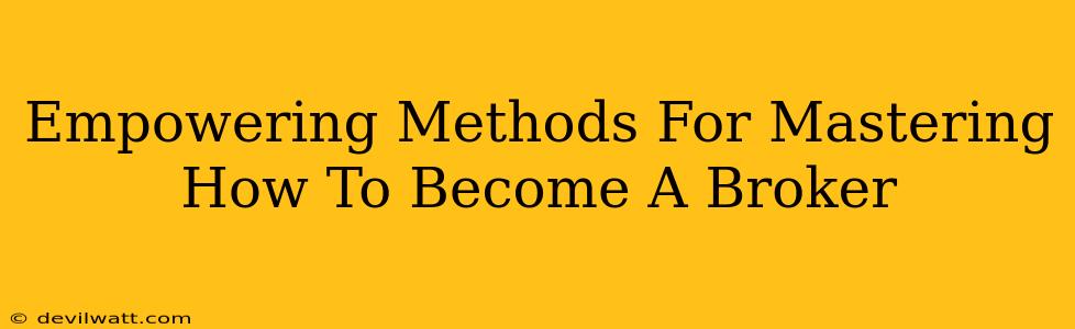 Empowering Methods For Mastering How To Become A Broker