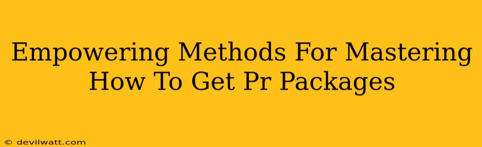 Empowering Methods For Mastering How To Get Pr Packages