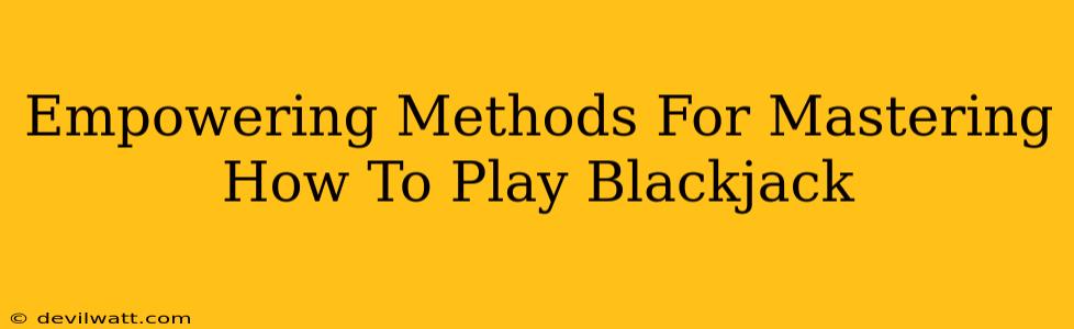 Empowering Methods For Mastering How To Play Blackjack