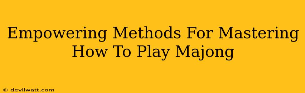 Empowering Methods For Mastering How To Play Majong