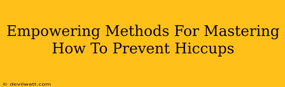 Empowering Methods For Mastering How To Prevent Hiccups