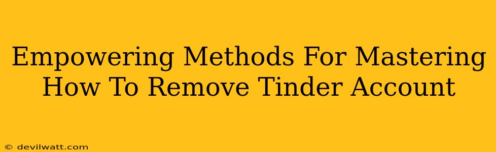 Empowering Methods For Mastering How To Remove Tinder Account