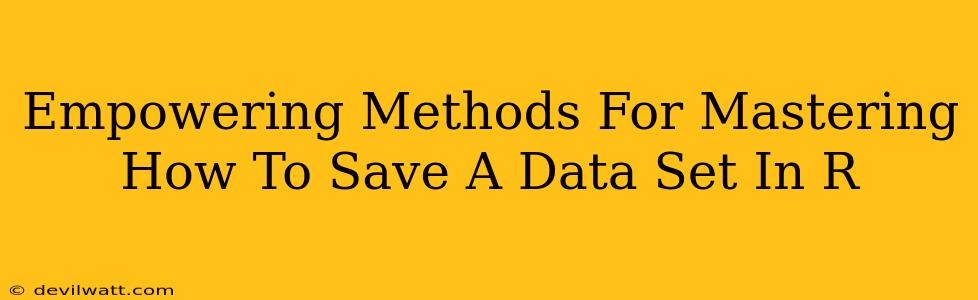 Empowering Methods For Mastering How To Save A Data Set In R