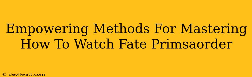 Empowering Methods For Mastering How To Watch Fate Primsaorder