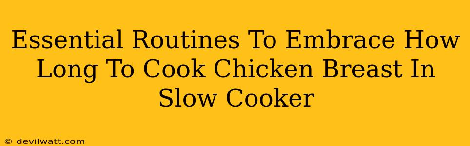 Essential Routines To Embrace How Long To Cook Chicken Breast In Slow Cooker