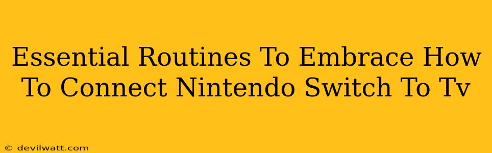 Essential Routines To Embrace How To Connect Nintendo Switch To Tv
