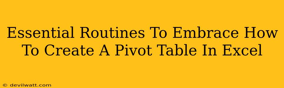 Essential Routines To Embrace How To Create A Pivot Table In Excel