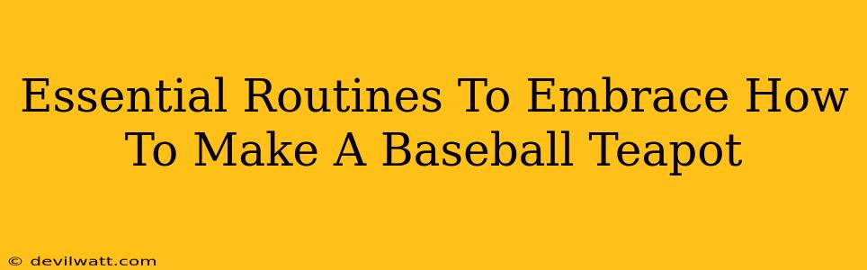 Essential Routines To Embrace How To Make A Baseball Teapot