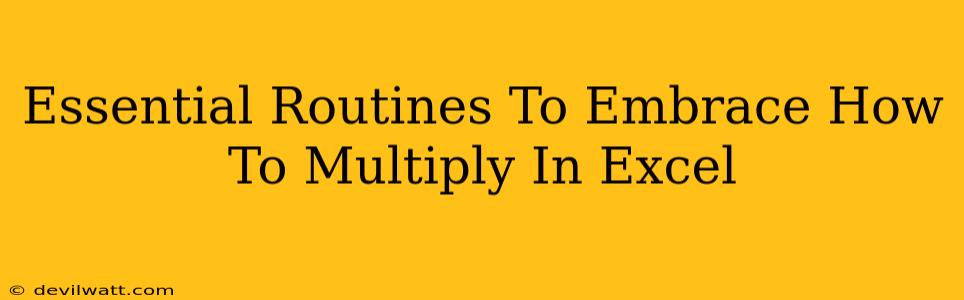 Essential Routines To Embrace How To Multiply In Excel