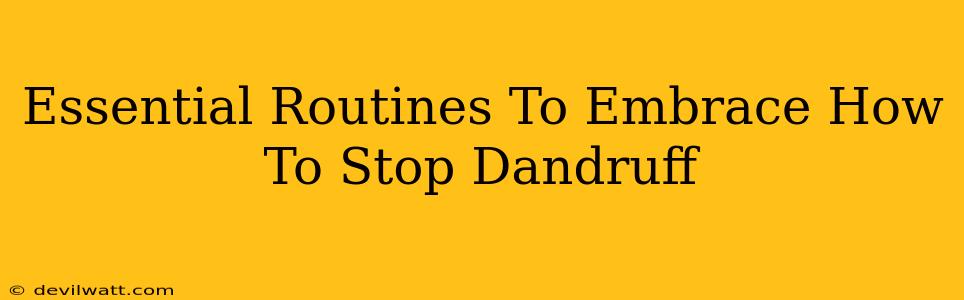 Essential Routines To Embrace How To Stop Dandruff
