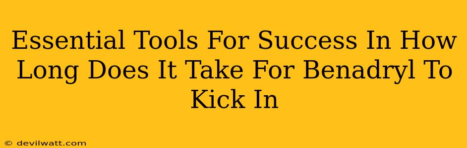Essential Tools For Success In How Long Does It Take For Benadryl To Kick In