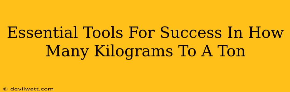 Essential Tools For Success In How Many Kilograms To A Ton