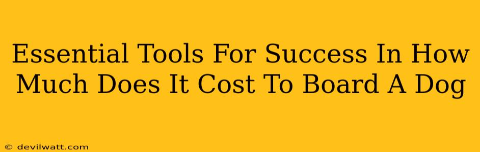 Essential Tools For Success In How Much Does It Cost To Board A Dog