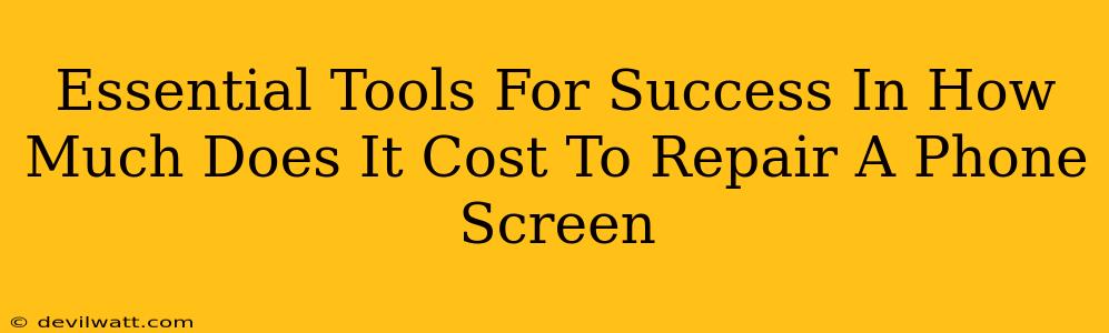 Essential Tools For Success In How Much Does It Cost To Repair A Phone Screen